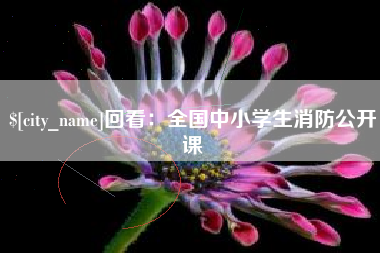 锦州回看：全国中小学生消防公开课