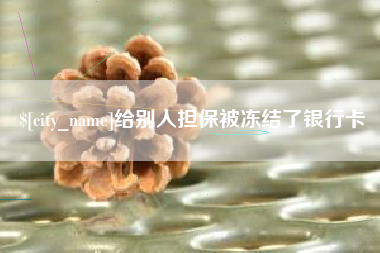 锦州给别人担保被冻结了银行卡