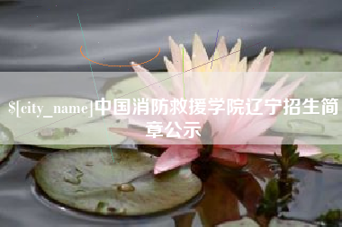 锦州中国消防救援学院辽宁招生简章公示