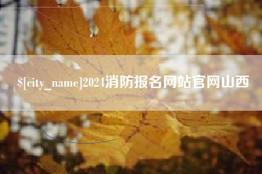 锦州2024消防报名网站官网山西