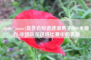 锦州亚冬会短道速滑男子5000米接力-中国队在这场比赛中的表现