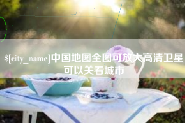 锦州中国地图全图可放大高清卫星可以关看城市