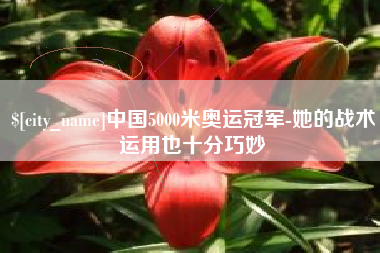 锦州中国5000米奥运冠军-她的战术运用也十分巧妙