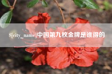 锦州中国第九枚金牌是谁得的