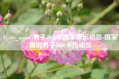 锦州男子5000米国家级运动员-国家级的男子5000米运动员