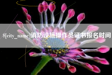 锦州消防设施操作员证书报名时间