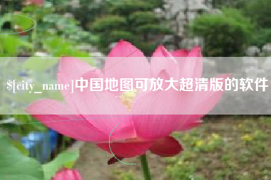 锦州中国地图可放大超清版的软件