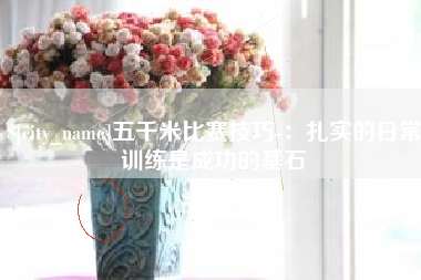 锦州五千米比赛技巧-：扎实的日常训练是成功的基石