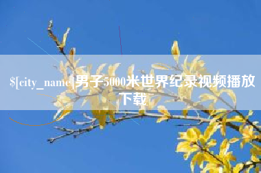 锦州男子5000米世界纪录视频播放下载