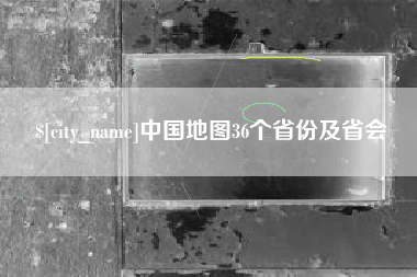 锦州中国地图36个省份及省会
