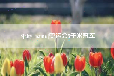 锦州奥运会5千米冠军