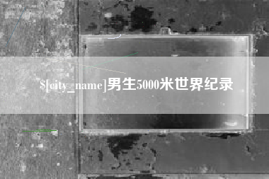 锦州男生5000米世界纪录